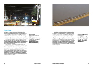 Climate Change
The effects of climate change are complex and wide
ranging, but there is an ever-growing body of evidence to
suggest that there will be an increase in the frequency
and intensity of extreme weather events. With growing
populations living in closer proximity, this also means that
more and more people could be affected by climate change.
Changes in temperature, more intense storm activity
and sea level rises may have important implications for
transport infrastructure design, operation and maintenance.
This could increase the risk of disruptions, damage and
failure of transport systems.
Like roadways, coastal railways and subways are
subject to inundation from sea level rise and storm surges.
This is particularly true in underground pathways and
tunnels, which are often already below sea level. Increased
flooding from heavy precipitation and storm surges
could disrupt passenger rail as well as freight operations.
Damages from flooding may require rail lines and subway
infrastructure to be rebuilt or raised in future expansion
projects.10
Transport infrastructure will therefore need to be
built with resilience in mind.
To limit the increase in average global temperature
to within 2°C by 2100, emissions of greenhouse gases
worldwide will have to be cut by 50% by 2050. This will
require subjecting carbon emissions to much tighter
regulations and stronger price mechanisms than
today. More stringent regulations on emissions may affect
the planning and operation of transportation systems,
with a preference for greener modes of travel. Increased
urbanisation and road congestion, and a focus on the
environment and energy consumption make railways a
strong alternative to road transport for the movement of
people and goods.
Increased flooding
from heavy
precipitation and
storm surges could
disrupt rail travel
as well as freight
operations.
Changes in
temperature, more
intense storm
activity and sea level
rises may transport
infrastructure
design, operation
and maintenance.
©NetworkRail
©KennethLu(Flickr)
18 19Future of Rail 2050 Foresight + Research + Innovation
 