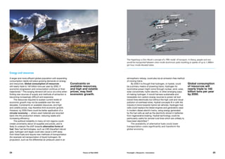 Energy and resources
A larger and more affluent global population with expanding
consumption needs will place growing demands on energy
and resources. Global consumption of resources
will nearly triple to 140 billion tons per year by 2050, if
economic progression and consumption continue on their
trajectories.17
This surging demand will occur at a time when
finding new sources of supply and methods of extraction is
becoming increasingly difficult and expensive.
The resources required to sustain current levels of
economic growth may not be available over the next
decades. Constraints on available resources, and high
and volatile prices, may therefore limit economic growth.
However, by 2050 there could be better application of a
circular economy — where used materials are recycled
back into the production stream, reducing waste and
increasing efficiency.
The political instability in many oil-rich regions could
create uncertainty about oil supplies and prices, and is
likely to underpin the shift towards alternative forms of
fuel. New fuel technologies, such as LNG (liquefied natural
gas), hydrogen and algae could also cause a shift away
from fossil fuels and require new methods of transportation
(for example rail transportation of liquid hydrogen). Air
propulsion, such as the differential air pressure used in an
Constraints on
available resources,
and high and volatile
prices, may limit
economic growth.
atmospheric railway, could also be an emission-free method
of moving trains.
By 2050 it is thought that hydrogen, or hydrail, could
be a primary means of powering trains. Hydrogen for
locomotive power might come through nuclear, wind, solar,
solar concentrate, hydro-electric, or other emerging ways
of making hydrogen. It would harness sustainable and
renewable non-carbon energy sources to power rail and
transit lines electrically but without the high cost and visual
pollution of overhead wires. Hydrail concepts fit in with the
industry’s trend towards hybrid rail vehicles. Hydrogen fuel
cells could replace the diesel engines and generators used
in modern diesel-electric trains, using energy generated
by the fuel cells as well as the electricity stored in batteries
from regenerative braking. Hydrail technology could be
particularly useful for remote rural lines which are unlikely to
have been electrified.18
The availability of alternative fuels could lower
transportation costs significantly and transform the
global economy.
Global consumption
of resources will
nearly triple to 140
billion tons per year
by 2050.
The Hyperloop is Elon Musk’s concept of a ‘fifth mode’ of transport. In theory, people and cars
would be transported between cities inside aluminium pods travelling at speeds of up to 1,300km
per hour inside elevated tubes.
©SpaceX/Tesla
©marcovdz(Flickr)
24 25Future of Rail 2050 Foresight + Research + Innovation
 