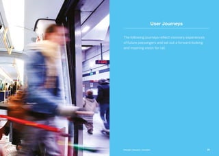 The following journeys reflect visionary experiences
of future passengers and set out a forward-looking
and inspiring vision for rail.
©NewsOresund(Flickr)
User Journeys
29Foresight + Research + Innovation
 