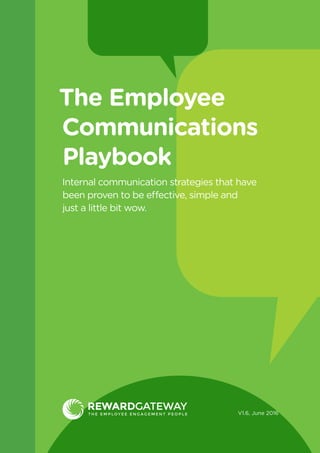1
The Employee
Communications
Playbook
Internal communication strategies that have
been proven to be effective, simple and
just a little bit wow.
V1.6, June 2016
 