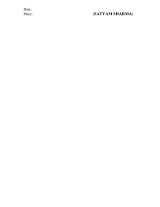 Date:
Place: (SATYAM SHARMA)
 