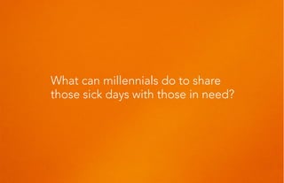 What can millennials do to share
those sick days with those in need?
 
