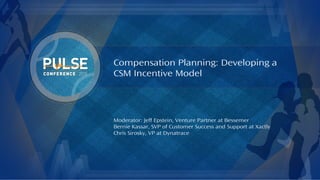 ©2015 Gainsight. All Rights Reserved.
Compensation Planning: Developing a
CSM Incentive Model
Moderator: Jeff Epstein, Venture Partner at Bessemer
Bernie Kassar, SVP of Customer Success and Support at Xactly
Chris Sirosky, VP at Dynatrace
 