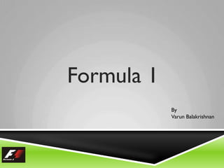 Formula 1
By
Varun Balakrishnan

 