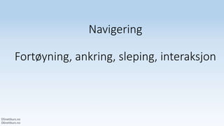 Navigering
Fortøyning, ankring, sleping, interaksjon
 