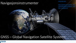 Navigasjonsinstrumenter
www.gps.gov
http://www.esa.int/Our_Acti
vities/Navigation/About_sate
llite_navigation2
GNSS – Global Navigation Satellite Systems
 
