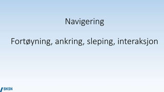 Navigering
Fortøyning, ankring, sleping, interaksjon
 
