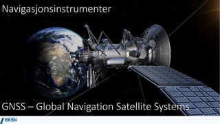 Navigasjonsinstrumenter
GNSS – Global Navigation Satellite Systems
 