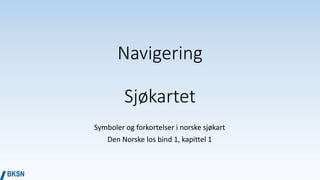 Navigering
Sjøkartet
Symboler og forkortelser i norske sjøkart
Den Norske los bind 1, kapittel 1
 