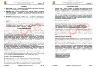 UNIVERSIDAD NACIONAL MAYOR DE SAN MARCOS
Universidad del Perú, DECANA DE AMÉRICA
CENTRO PREUNIVERSITARIO
Ciclo 2025-II (Prohibida su reproducción y/o venta) Pág. 110
SEMANA N.° 1
GLOSARIO
1. REFLEXIÓN. Acto por el cual el hombre presta atención a sus propias operaciones
psíquicas o a la coherencia de sus razonamientos.
2. RAZÓN (lat. ratio). Facultad o capacidad humana de pensar, entender y argumentar
con reglas coherentes y compartidas: une hechos, principios y conclusiones en un
discurso que puede ser examinado, corregido y aceptado –o rechazado– por cualquier
otro sujeto racional.
3. FILOSOFÍA. Etimológicamente, significa ‘amor a la sabiduría’. Originariamente,
sinónimo de ciencia (conocimiento por causas). En su sentido actual, puede definirse
como «saber de la totalidad de las cosas por sus causas últimas adquirido a la luz de
la razón».
4. CIENCIA (lat. scientia). Conocimiento de las cosas por sus causas o, más
limitadamente, saber que incluye alguna garantía de su validez. Se diferencia del saber
vulgar o saber de hechos y también de la fe. En su origen, la ciencia y la filosofía eran
indistinguibles. Solo a partir del siglo XIV comienzan a separarse del tronco de la
filosofía las ciencias particulares o ciencias de la naturaleza.
LECTURA COMPLEMENTARIA
Imaginemos que un niño, mientras se para en una poza de lluvia, deja caer una piedrita y
observa cómo los círculos se ensanchan hasta perderse. De pronto, pregunta: «¿Dónde
termina el agua y empieza el cielo?». En ese instante no hay libros, ni títulos, ni clases: hay
un latido primario que lo empuja a saber. Ese latido es la filosofía viva.
Los filósofos antiguos lo llamaron asombro; los neurocientíficos, hoy, lo registran como un
chispeo de dopamina que ilumina la corteza prefrontal. Ambos describen el mismo hecho
humilde: cuando nuestro cerebro se encuentra con lo inédito, no se conforma con solo
sobrevivir; quiere también entender. Por eso sentimos una extraña felicidad al descubrir una
idea nueva o al resolver un rompecabezas: estamos usando una herramienta que ya
llevábamos instalada de fábrica.
Pero, al igual que un músculo, esa herramienta se atrofia si no la ejercitamos. Ahí aparece
la educación, no para llenarnos la cabeza con respuestas ajenas, sino para devolvernos la
pregunta que nunca debimos perder: «¿Por qué?». Un buen maestro no da la verdad;
devuelve la voz a la curiosidad que la escuela o el miedo a veces amordazan.
Así, filosofar no es una profesión: es un oficio de ciudadanos. Es el gesto cotidiano de quien
duda antes de compartir un rumor, de quien pide pruebas antes de firmar un contrato, de
quien se detiene a mirar las estrellas y, en vez de tomarse un selfie, susurra: «¿Qué soy yo
ante todo esto?».
Concluyamos, entonces, con una invitación más que con una tesis: la próxima vez que un
niño pregunte «¿Para qué estamos aquí?», no le regalemos la respuesta; regalémosle el
silencio necesario para que la pregunta siga viva. Porque filosofar no requiere laureles: basta
con mantener encendida la chispa que ya arde dentro de cada uno de nosotros.
Del texto, se puede deducir que la filosofía es
A) una facultad humana que nos ha permitido sobrevivir en medio de la naturaleza.
B) una capacidad humana innata que hay que conservar y cultivar con la educación.
C) una actitud que nos lleva a encontrar seguridad en las respuestas sobre el mundo.
D) un conocimiento exacto, al igual que la ciencia, desarrollado gracias a la educación.
E) una búsqueda interesada del conocimiento para favorecer el desarrollo humano.
ALBERTO CRUZ
UNIVERSIDAD NACIONAL MAYOR DE SAN MARCOS
Universidad del Perú, DECANA DE AMÉRICA
CENTRO PREUNIVERSITARIO
Ciclo 2025-II (Prohibida su reproducción y/o venta) Pág. 111
SEMANA N.° 1
EJERCICIOS DE CLASE
1. Aristóteles alude a escenas cotidianas que despiertan la curiosidad: mirar el cielo
despejado y preguntarse: «¿Por qué el sol sale siempre por el mismo punto y no se
pierde?»; ver crecer una planta, una semilla minúscula que se convierte en árbol, y
preguntarse: «¿Qué fuerza interior guía ese cambio?»; contemplar un eclipse o un
relámpago y pensar: «¿Qué hay detrás de un fenómeno que interrumpe lo habitual?»;
sentir el calor del fuego y su luz y dudar: «¿Por qué la misma llama calienta e ilumina?
¿Qué tipo de ser es el fuego?». Estas cualidades múltiples en un solo objeto, y otras
situaciones semejantes, invitan a una pausa breve y luminosa en la que lo cotidiano se
vuelve extraño. Entonces, el cerebro, en lugar de seguir por inercia, se detiene y
pregunta. Y en ese instante comienza el filosofar.
De lo expresado, se deduce que
A) la situación geográfica favoreció el desarrollo de la actitud filosófica.
B) las preguntas fueron superfluas para el surgimiento de la filosofía.
C) el asombro, la admiración, lo insólito, es lo que da origen a la filosofía.
D) los cuestionamientos son la causa de la observación de los fenómenos.
E) los momentos de ocio fueron indispensables para empezar a filosofar.
2. En la Grecia clásica, solo algunos ciudadanos —los hombres libres, exentos de trabajos
forzados— disponían de tiempo libre. Ese margen les permitía reunirse en ágoras o
teatros para dialogar y reflexionar sobre los asuntos de su época. La posibilidad nacía
de una estructura socioeconómica que sostenía la división entre hombres libres y no
libres.
Este párrafo nos permite señalar que
A) la organización de la sociedad nada tiene que ver con el surgimiento de la filosofía.
B) los griegos antiguos cuestionaron el esclavismo como forma de organización social.
C) las jerarquías sociales, en la Grecia antigua, solo se fundaban en el color de la piel.
D) la estructura de la sociedad griega antigua sí condicionó el surgimiento de filosofía.
E) los hombres libres de la Grecia antigua podían convertirse fácilmente en esclavos.
3. Para Lucy, la filosofía representa una forma de pensar que rechaza considerar cualquier
verdad como indiscutible —ni siquiera la propia—. Se trata de un estado constante de
cuestionamiento y reflexión frente a las ideas o posiciones que se presentan como
verdades absolutas e inamovibles. Esta actitud constituye una resistencia intelectual
ante las doctrinas dogmáticas, ya sean políticas, religiosas o ideológicas. La actitud de
Lucy alude principalmente
A) al carácter infalible de la filosofía.
B) al carácter crítico de la filosofía.
C) a la necesidad de problematizar.
D) al afán totalizador de la filosofía.
E) a la radicalidad de la filosofía.
ALBERTO CRUZ
 