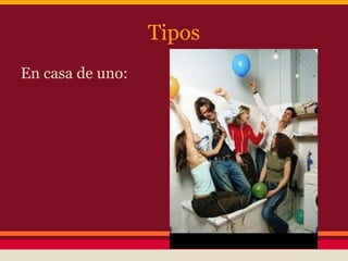Tipos
En casa de uno:
 