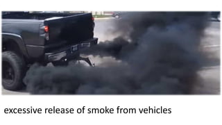 excessive release of smoke from vehicles
 