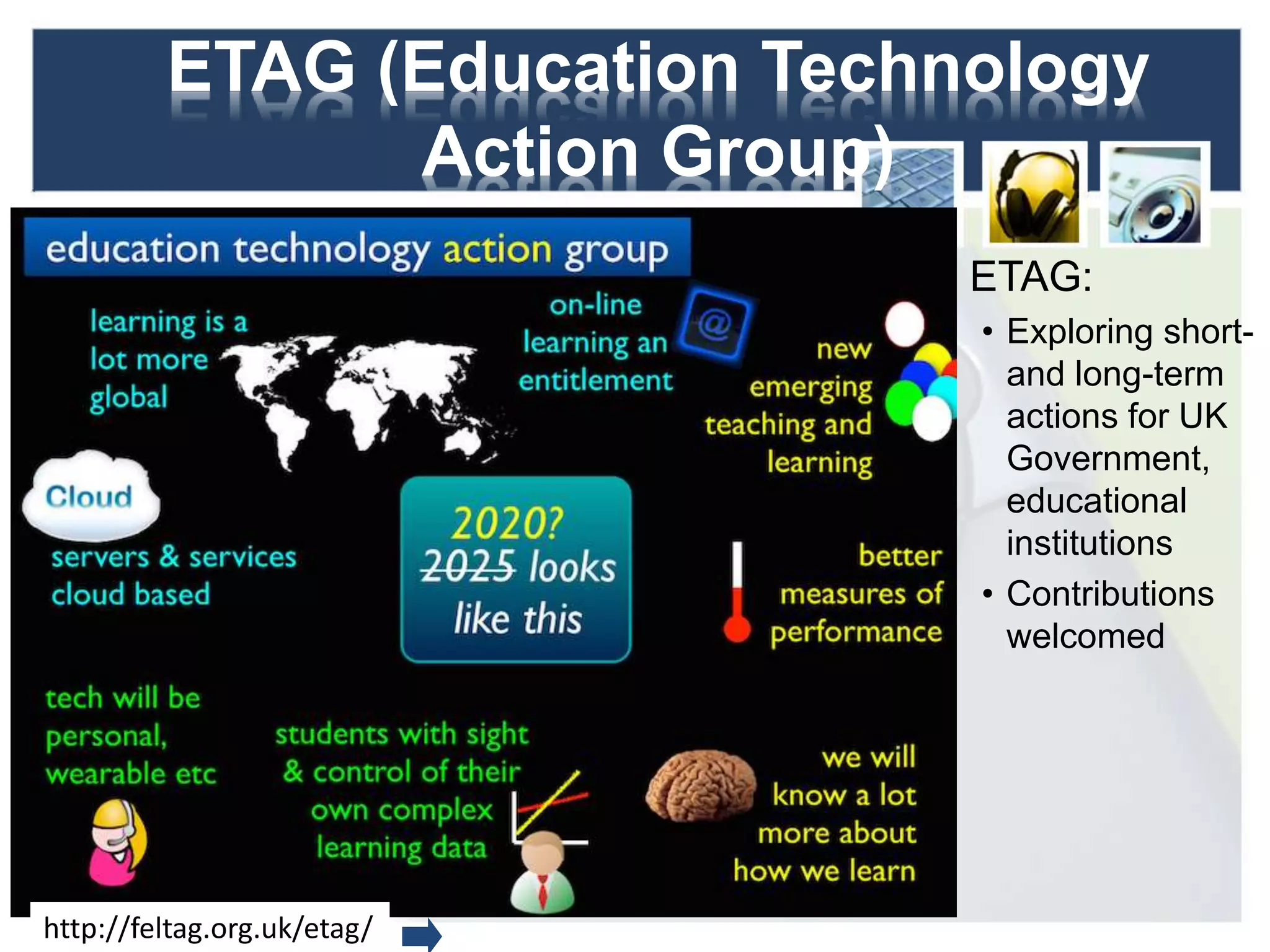 ETAG (Education Technology
Action Group)
ETAG:
• Exploring short-
and long-term
actions for UK
Government,
educational
institutions
• Contributions
welcomed
11http://feltag.org.uk/etag/
 