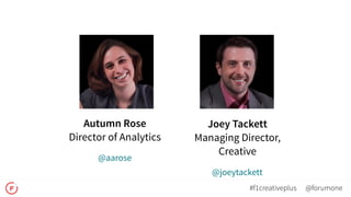 Autumn Rose
Director of Analytics
Joey Tackett
Managing Director,
Creative
@joeytackett
@aarose
@forumone#f1creativeplus
 