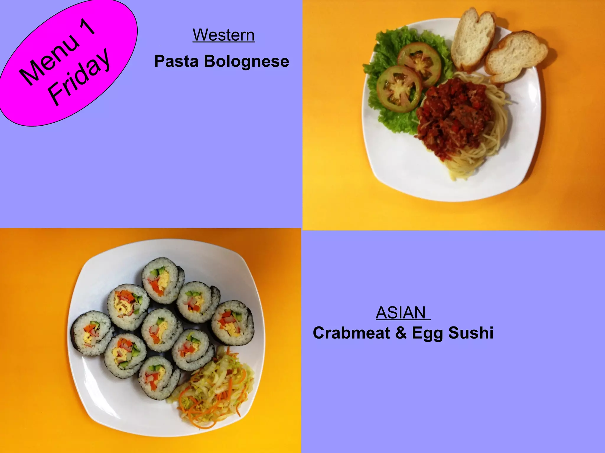 M
enu
1
Friday Pasta Bolognese
Western
ASIAN
Crabmeat & Egg Sushi