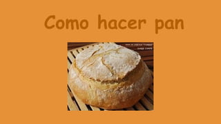 Como hacer pan

 