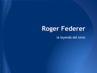Roger Federer
    la leyenda del tenis
 