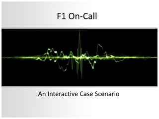 F1 On-Call
An Interactive Case Scenario
 