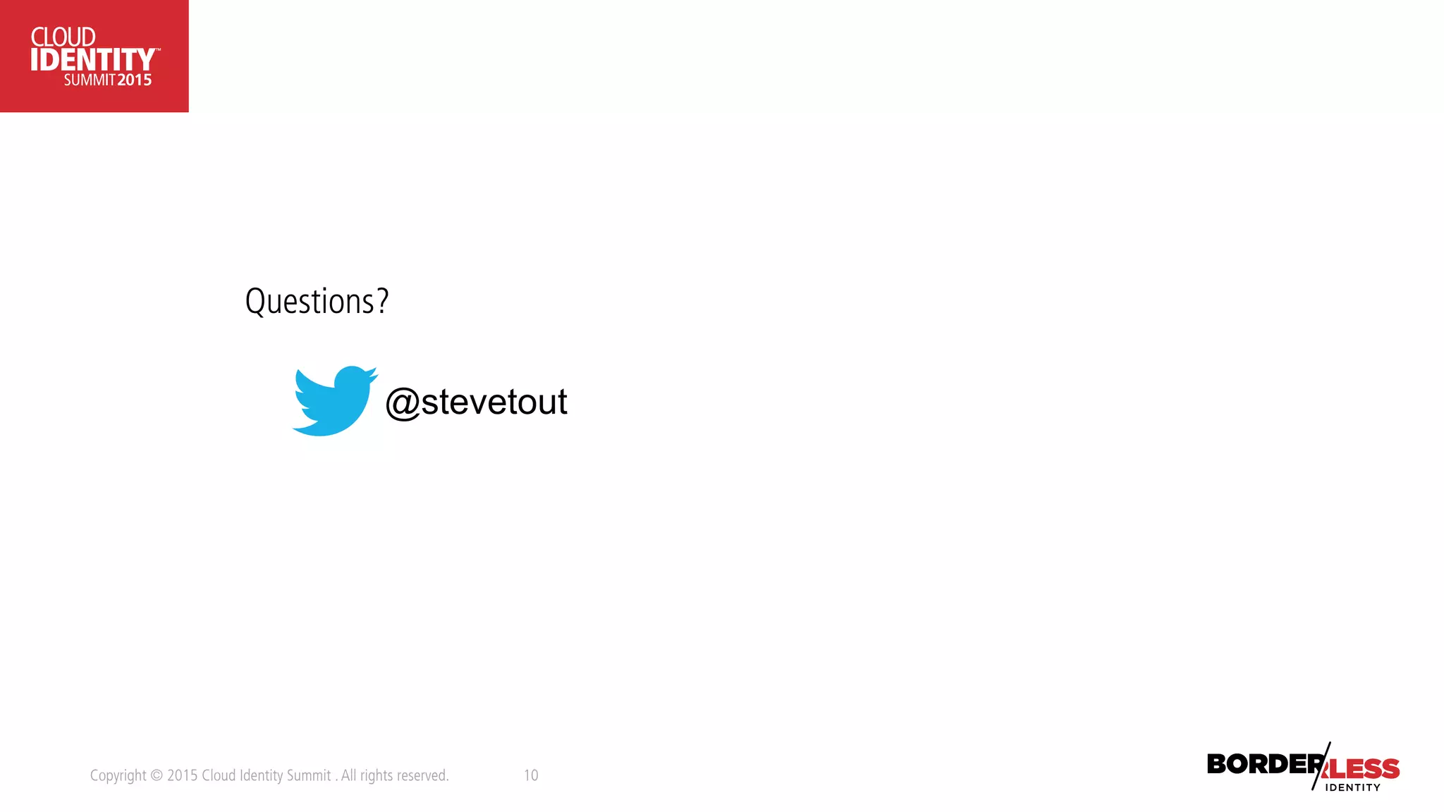 Copyright © 2015 Cloud Identity Summit .All rights reserved. 10
@stevetout
Questions?
 