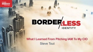 What I Learned From Pitching IAM To My CIO
Steve Tout
 