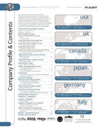 www.flojet.com
CompanyProfile&Contents
Constant Pressure Water Systems
Platinum VSD™ and Sensor VSD.......................................................1
Quiet Pump™ Controller....................................................................1
Water System Pumps
Automatic & Manual Demand Pumps
Triplex ..........................................................................................2
LF 12 Series Pumps ......................................................................2
Quad II Water System Pumps Quiet Quad
4406 and 4306 Series Pumps and Parts........................................3
Deluxe Water System 3.5 gpm (13.5 lpm)
NEW! Premium Model and Parts ................................................4
Duplex Water System Pumps
2100 Series Pumps and Parts........................................................4
Premium Plus 4.5 gpm (17 lpm) Water System Pumps
4325 Series Heavy Duty Water System and Parts ..........................5
Electric Pump and Faucet..............................................................5
High Volume Water System Pumps
2840 Series and Parts ..................................................................6
NEW! 2880 Series ......................................................................6
Automatic Water System Pumps
36950 Series and Parts ................................................................7
Accumulator Tanks
30573, 18810, 12573 Models......................................................8
Toilets and Macerator Pumps
NEW! Portable RV Waste Pump ....................................................9
18550 Macerator Pump................................................................9
NEW! 37075 Designer Style Electric Toilets ..................................9
Accessories
NEW! Model 1740 Inlet Strainers, Water Pressure Regulators,
High Pressure Check Valve ..........................................................10
Quad Port Fittings..........................................................11
Remote Control Searchlights
NEW! 8055, 8035 and 8046 Models..........................................12
NEW! RV Broad Beam, 62026 Models &
Wiring Cable Accessories ............................................................13
Work, Flood and Patio Lights
45960 and 45900 Models..........................................................14
Oil Drain and Heater Pumps
NEW! Engine Oil Change System ................................................15
Compact Magnetic Drive Centrifugal Sealless Heater Pump ........15
Bottled Water Dispenser ..........................................16
Danforth™ Compasses
Danforth™ Quest Compasses......................................................17
Sudbury®
Sealants
Sudbury®
Sealants ......................................................................17
Sudbury®
Boat/RV Care Products
One Step Fiberglass Restorer and Wax
Aqua Fresh!™, Boat Zoap™ ........................................................18
Electric Winches & Accessories
Winches, Cable Disconnect Kits, Roller Fairlead Kits and
Pulley Blocks ..............................................................................19
PEXtite™ Plumbing System ..............................20-28
Product Number Index ..............................................29
Flojet, Jabsco, and Rule, all divisions of, join to offer
the highest quality products available in the Recreation Vehicle
market place. A broad line of Flojet water system pumps and
accessories combine with the popular Jabsco toilets and pumps, to
create a quality product line, rich in the heritage of recreation
vehicles. Rule winches and chemicals are a valuable new addition.
With sales and manufacturing facilities in both the United States and
United Kingdom, and representatives around the world, we are
committed to offering the finest products and service available. Flojet, 20 Icon, Foothill Ranch, CA 92610 USA
Tel: +1 949 859 4945 Fax: +1 949 859 1153
usa
Jabsco, Bingley Road, Hoddesdon, Hertfordshire EN11 0BU
Tel: +44 (0) 1992 450 145 Fax: +44 (0) 1992 467 132
uk
Fluid Products Canada, 55 Royal Road, Guelph, Ontario N1H 1T1
Tel: +1 519 821 1900 Fax: +1 519 821 2569
canada
NHK Jabsco Co Ltd, 3-21-10, Shin-Yokohama, Kohoku-ku, Yokohama 222
Tel: +81 (0) 45 475 8906 Fax: +81 (0) 45 475 8908
japan
Jabsco GmbH, Oststraße 28, 22844 Norderstedt
Tel: +49 (0) 40 53 53 73 0 Fax: +49 (0) 40 53 53 73 11
germany
Jabsco Marine Italia S.r.l., Via Tommaseo, 6, 20059 Vimercate, Milano
Tel: +39 039 6852323 Fax: +39 039 666307
italy
CE certified models are available.
Add prefix “R” to pump model
number when ordering (i.e. R4325-143A).
Member of California
Recreation Vehicle
Dealers Association
 
