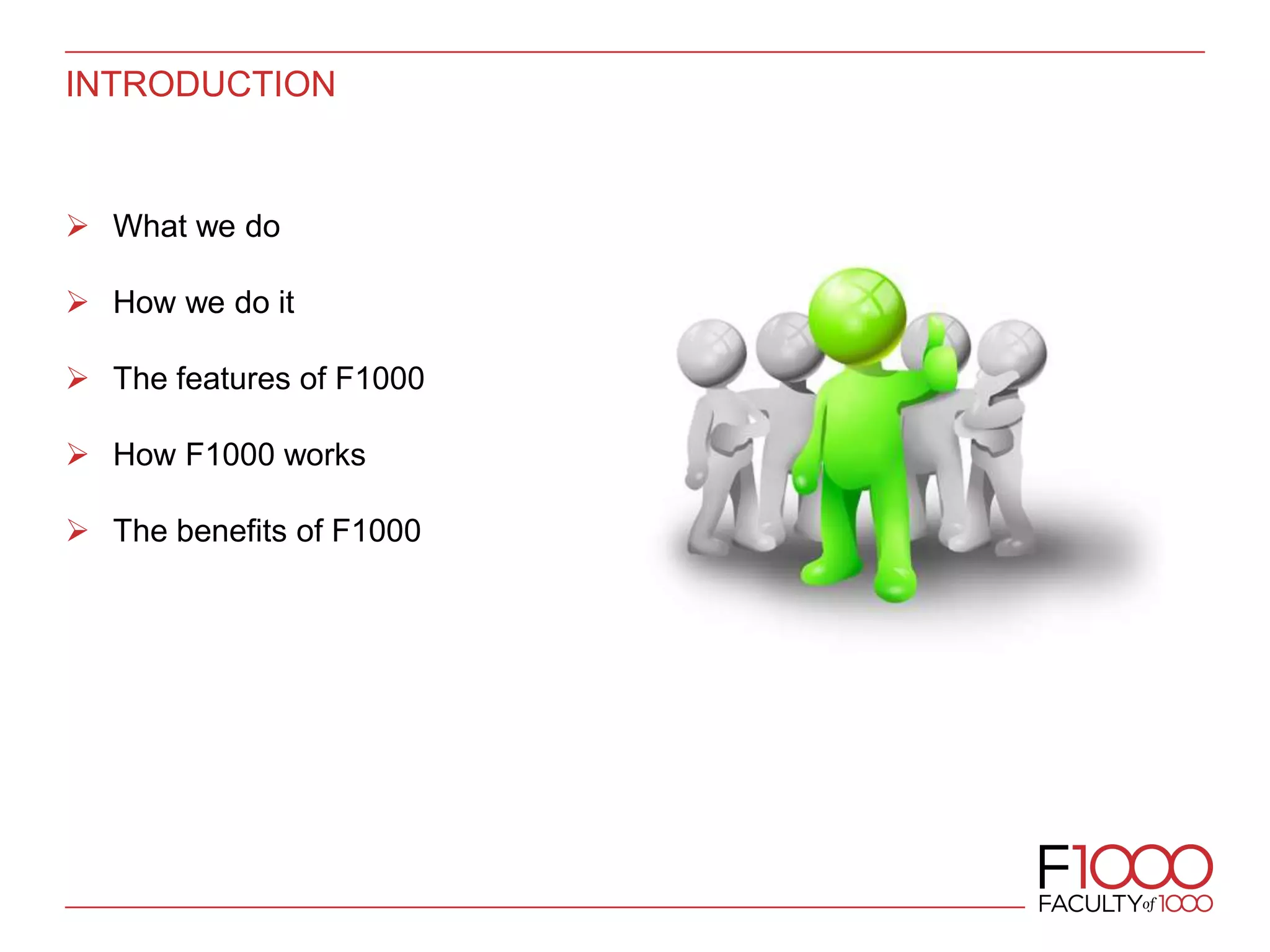 INTRODUCTION
 What we do
 How we do it
 The features of F1000
 How F1000 works
 The benefits of F1000
 