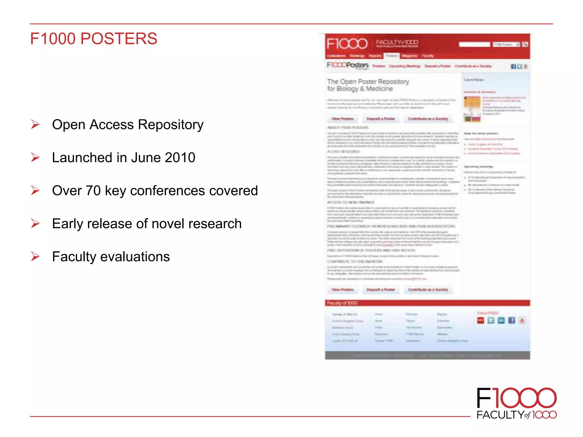 F1000 POSTERS
 Open Access Repository
 Launched in June 2010
 Over 70 key conferences covered
 Early release of novel research
 Faculty evaluations
 
