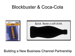 Blockbuster & Coca-Cola
Building a New Business Channel Partnership
 