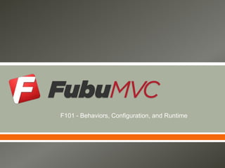 F101 - Behaviors, Configuration, and Runtime 