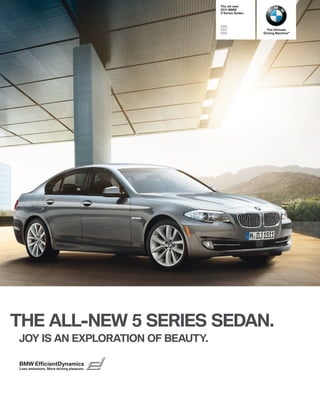 The all-new
                                                     BMW
                                                 Series Sedan



                                                   i
                                                   i              The Ultimate
                                                   i            Driving Machine®




THE ALL-NEW                              SERIES SEDAN.
JOY IS AN EXPLORATION OF BEAUTY.

BMW EfficientDynamics
Less emissions. More driving pleasure.
 