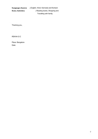Languages known : English, Hindi, Kannada and Konkani
Extra Activities : Reading books, Shopping and
Travelling with family
Thanking you,
REKHA G C
Place: Bangalore
Date:
7
 