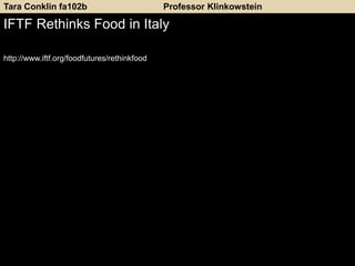 Professor Klinkowstein
IFTF Rethinks Food in Italy
http://www.iftf.org/foodfutures/rethinkfood
Tara Conklin fa102b
 