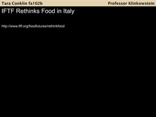 Professor Klinkowstein
IFTF Rethinks Food in Italy
http://www.iftf.org/foodfutures/rethinkfood
Tara Conklin fa102b
 