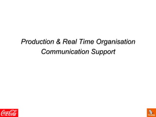 Production & Real Time Organisation
Communication Support
 