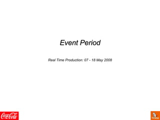 Event Period
Real Time Production: 07 - 18 May 2008
 