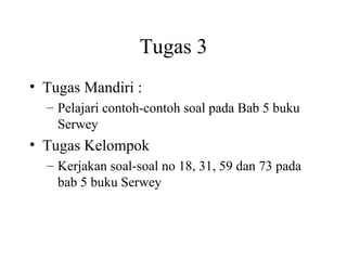 Tugas 3 Tugas Mandiri : Pelajari contoh-contoh soal pada Bab 5 buku Serwey Tugas Kelompok Kerjakan soal-soal no 18, 31, 59 dan 73 pada bab 5 buku Serwey 