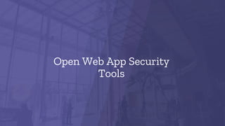 Open Web App Security
Tools
 