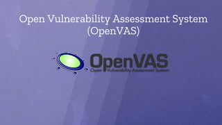 Open Vulnerability Assessment System
(OpenVAS)
 