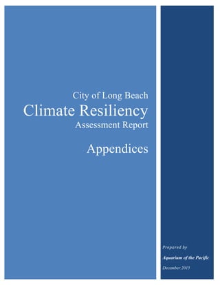 City of Long Beach
Climate Resiliency
Assessment Report
Appendices
Prepared by
Aquarium of the Pacific
December 2015
 