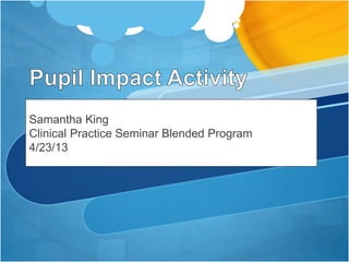 Samantha King
Clinical Practice Seminar Blended Program
4/23/13
 