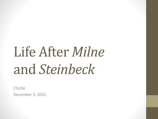 Life After Milne
and Steinbeck
CSUSA
December 3, 2015
 