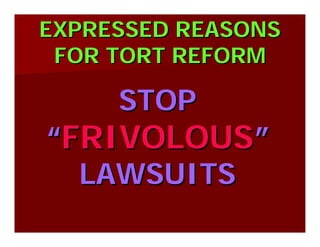 EXPRESSED REASONSEXPRESSED REASONS
FOR TORT REFORMFOR TORT REFORM
STOPSTOP
““FRIVOLOUSFRIVOLOUS””
LAWSUITSLAWSUITS
 