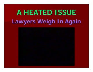 A HEATED ISSUEA HEATED ISSUE
Lawyers Weigh In AgainLawyers Weigh In Again
 