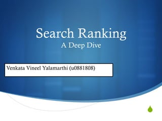 S
Search Ranking
A Deep Dive
Venkata Vineel Yalamarthi (u0881808)
 