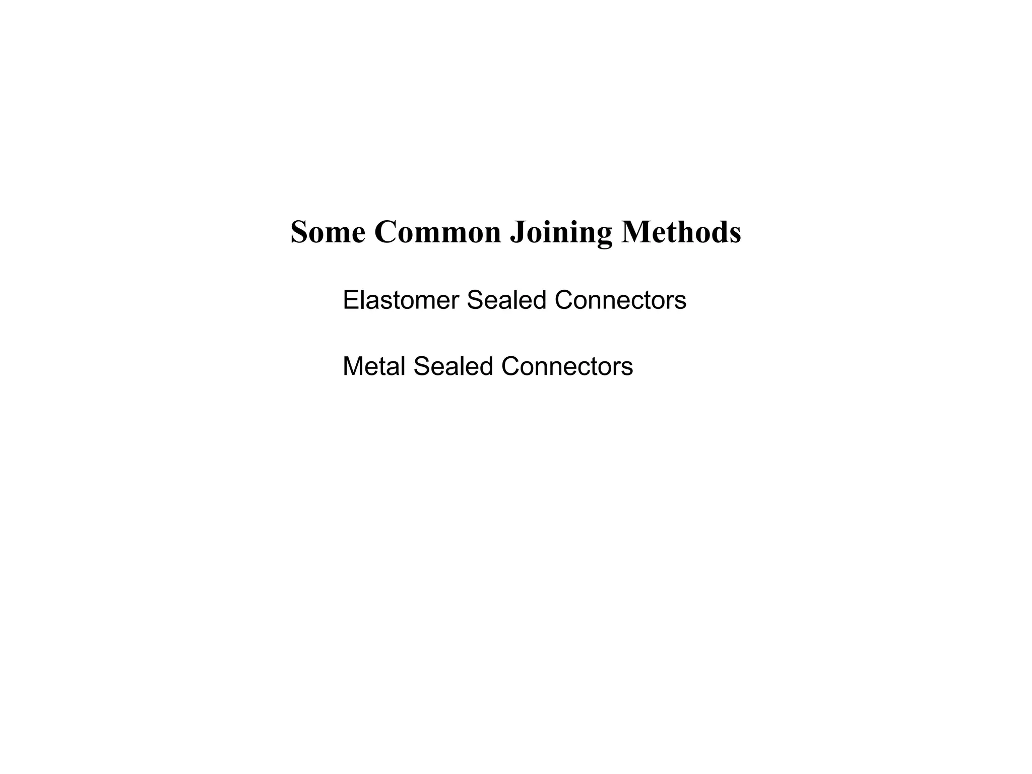 Some Common Joining Methods
Elastomer Sealed Connectors
Metal Sealed Connectors
 