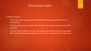 Presentation Styles
 Written Proposal:
 This is the written proposal which contains all the clauses of the sale of the
c...