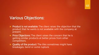 Various Objections:
 Product is not available: The client raises the objection that the
product that he wants is not avai...
