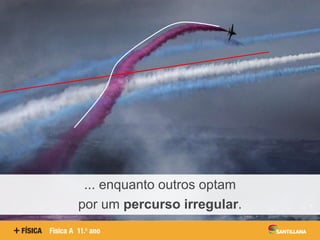 ... enquanto outros optam
por um percurso irregular.
 