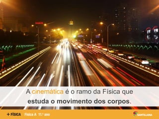 A cinemática é o ramo da Física que
estuda o movimento dos corpos.
 