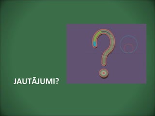 JAUTĀJUMI?
 